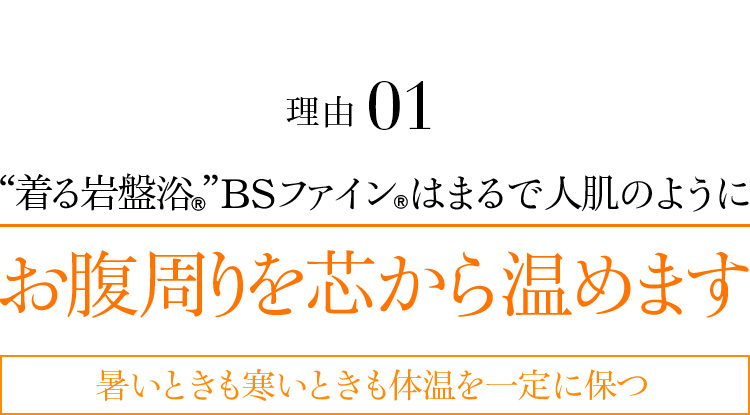 理由01 “着る岩盤浴®︎”BSファイン®︎はまるで人肌のようにお腹周りを芯から温めます 暑いときも寒いときも体温を一定に保つ