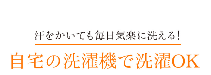 汗をかいても毎日気楽に洗える!自宅の洗濯機で洗濯OK