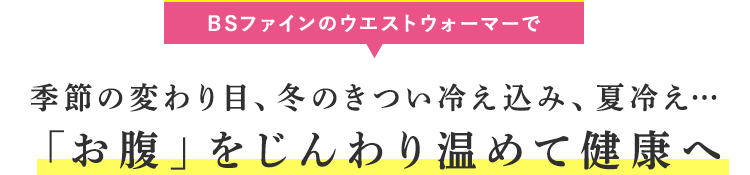 BSファインのウエストウォーマーで季節の変わり目、冬のきつい冷え込み、夏バテ…「お腹」を温めて健康へ